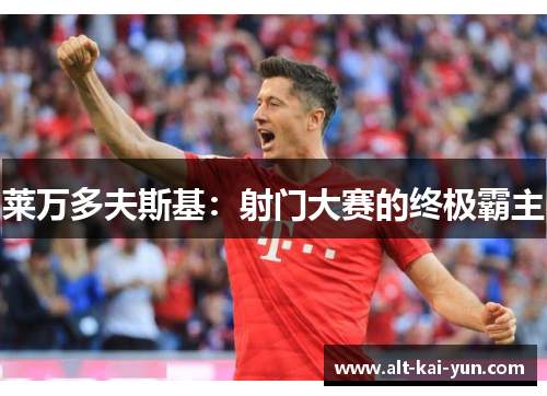 莱万多夫斯基:射门大赛的终极霸主 莱万多夫斯基:射门大赛的终极霸主