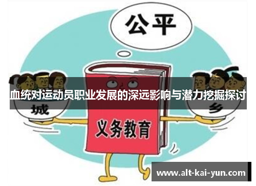 血统对运动员职业发展的深远影响与潜力挖掘探讨 血统对运动员职业发展的深远影响与潜力挖掘探讨