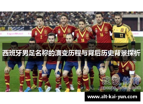 西班牙男足名称的演变历程与背后历史背景探析