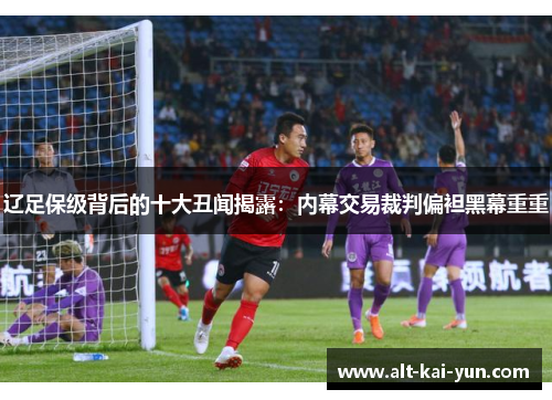 辽足保级背后的十大丑闻揭露：内幕交易裁判偏袒黑幕重重