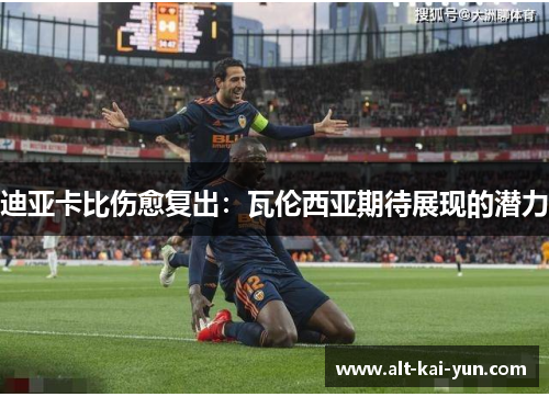 迪亚卡比伤愈复出：瓦伦西亚期待展现的潜力
