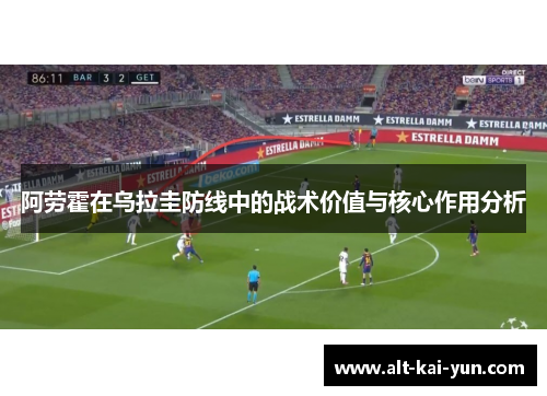 阿劳霍在乌拉圭防线中的战术价值与核心作用分析