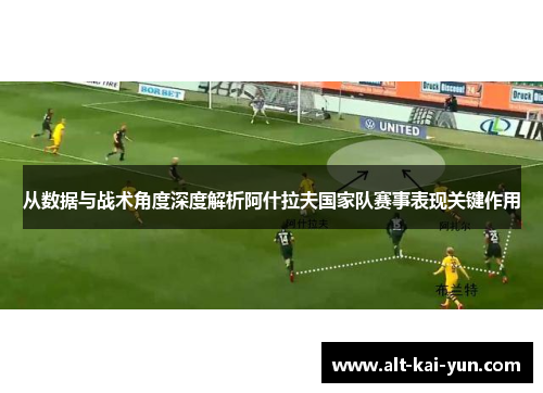 从数据与战术角度深度解析阿什拉夫国家队赛事表现关键作用 从数据与战术角度深度解析阿什拉夫国家队赛事表现关键作用