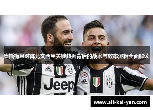 奥斯梅恩对阵尤文西甲关键数据背后的战术与效率逻辑全面解读 奥斯梅恩对阵尤文西甲关键数据背后的战术与效率逻辑全面解读