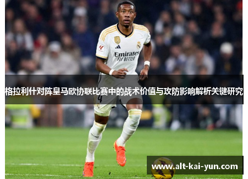 格拉利什对阵皇马欧协联比赛中的战术价值与攻防影响解析关键研究