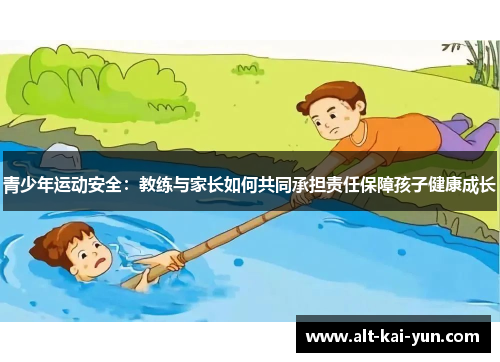 青少年运动安全：教练与家长如何共同承担责任保障孩子健康成长