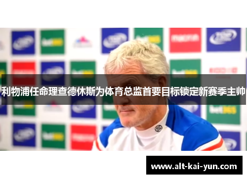 利物浦任命理查德休斯为体育总监首要目标锁定新赛季主帅