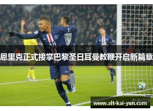 恩里克正式接掌巴黎圣日耳曼教鞭开启新篇章