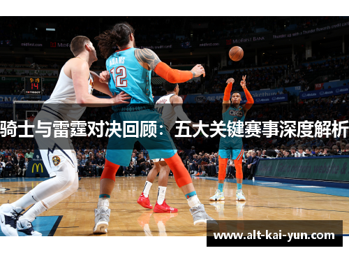 骑士与雷霆对决回顾:五大关键赛事深度解析 骑士与雷霆对决回顾:五大关键赛事深度解析